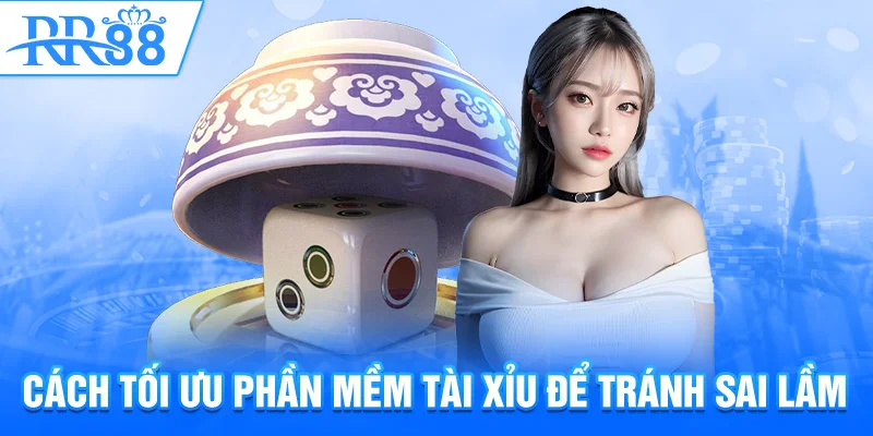 Cách tối ưu phần mềm dự đoán tài xỉu để tránh sai lầm