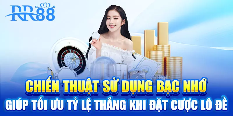 Chiến thuật sử dụng bạc nhớ giúp tối ưu tỷ lệ thắng khi đặt cược lô đề