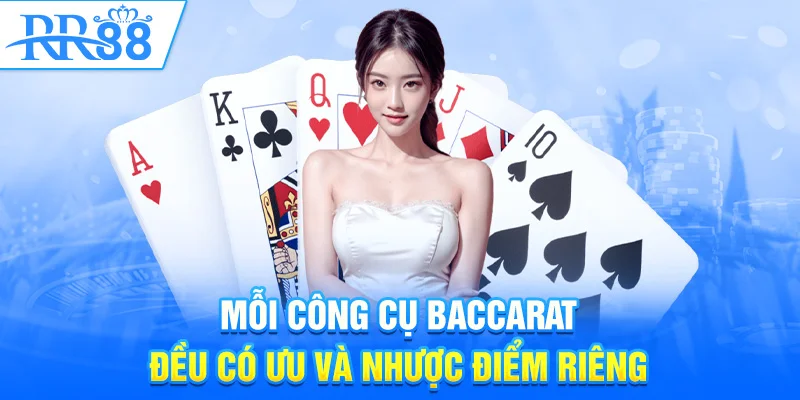 Mỗi công cụ baccarat đều có ưu và nhược điểm riêng