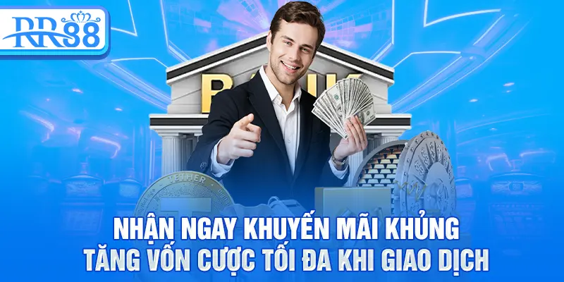 Nhận ngay khuyến mãi khủng, tăng vốn cược tối đa khi giao dịch