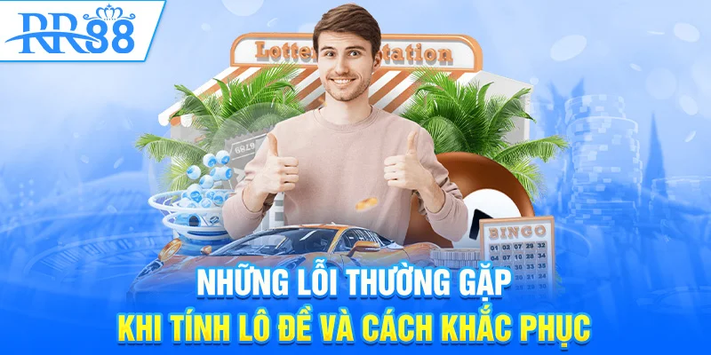 Những lỗi thường gặp trong cách tính lô đề và cách khắc phục