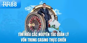 Tìm hiểu các nguyên tắc quản lý vốn trong casino thực chiến