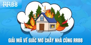 Giải mã về giấc mơ cháy nhà cùng rr88