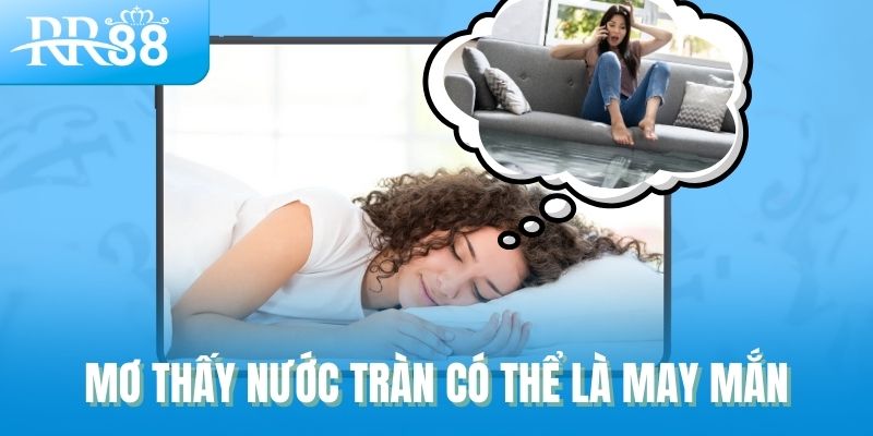 Mơ Thấy Mưa Lớn, Lũ Lụt Là Điềm Gì? Số May Mắn Ẩn Sau Giấc Mơ RR88 2 Mơ thấy nước tràn có thể là may mắn
