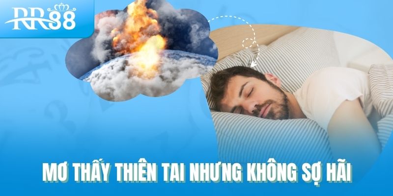 Mơ thấy thiên tai nhưng không sợ hãi
